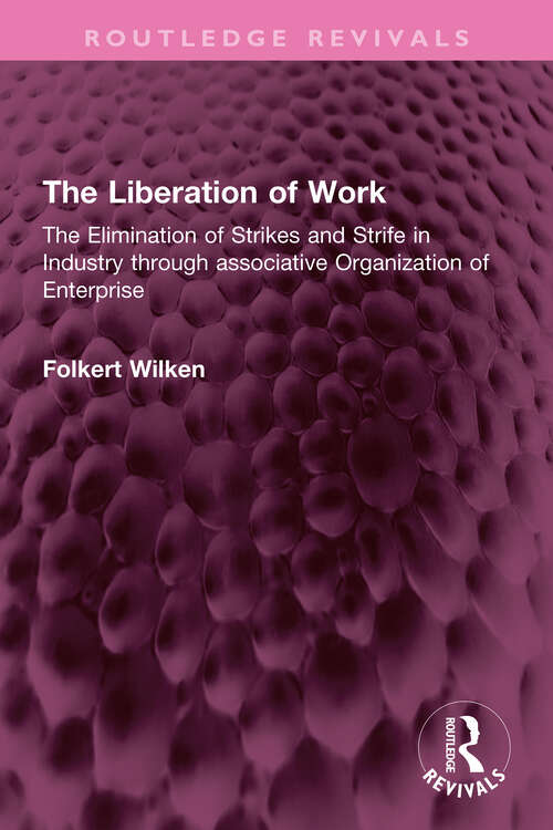 Book cover of The Liberation of Work: The Elimination of Strikes and Strife in Industry through associative Organization of Enterprise (Routledge Revivals)