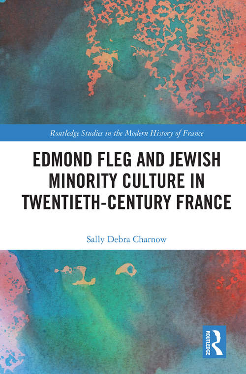 Book cover of Edmond Fleg and Jewish Minority Culture in Twentieth-Century France (Routledge Studies in the Modern History of France)