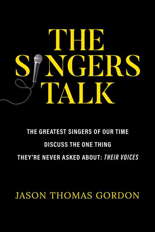 Book cover of The Singers Talk: The Greatest Singers of Our Time Discuss the One Thing They're Never Asked About: Their Voices
