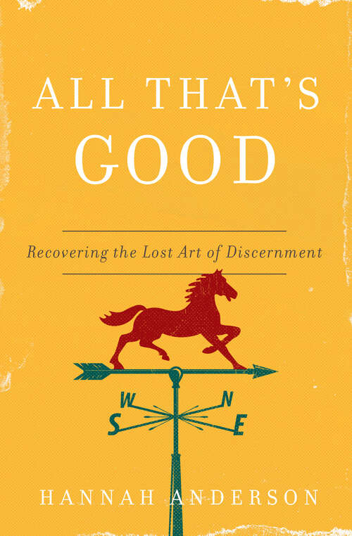 Book cover of All That's Good: Recovering the Lost Art of Discernment
