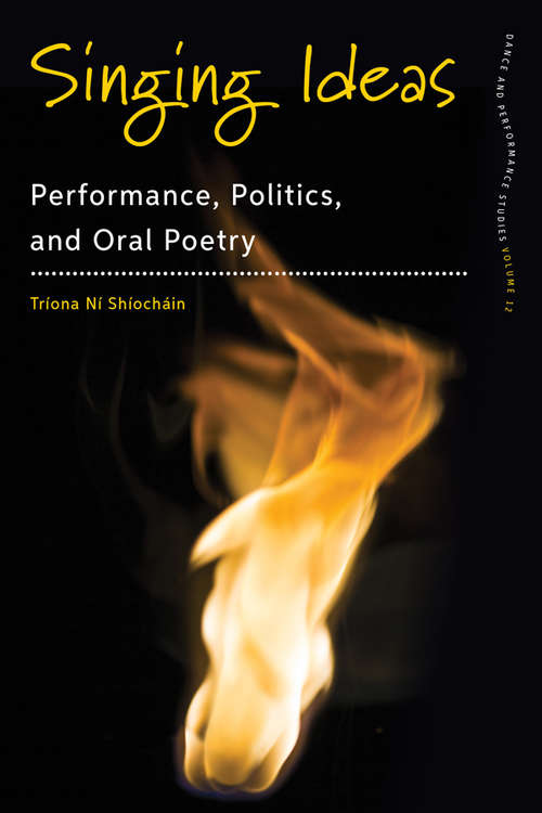 Book cover of Singing Ideas: Performance, Politics and Oral Poetry (Dance and Performance Studies #12)