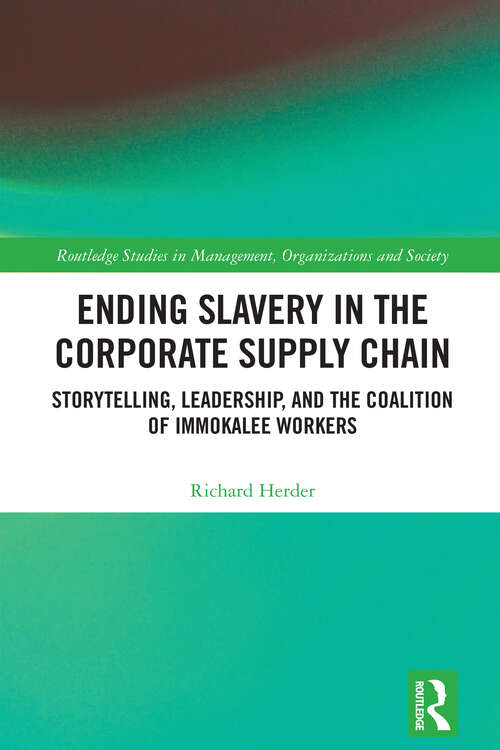 Book cover of Ending Slavery in the Corporate Supply Chain: Storytelling, Leadership, and the Coalition of Immokalee Workers (Routledge Studies in Management, Organizations and Society)