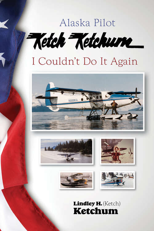 Book cover of Alaska Pilot Ketch Ketchum: I Couldn't Do It Again