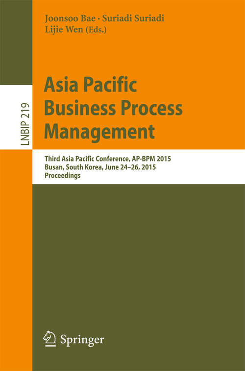 Book cover of Asia Pacific Business Process Management: Third Asia Pacific Conference, AP-BPM 2015, Busan, South Korea, June 24-26, 2015, Proceedings (Lecture Notes in Business Information Processing #219)