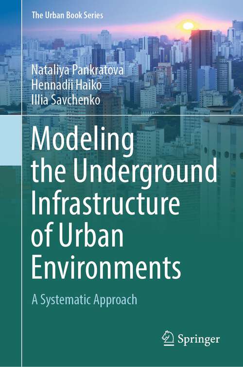 Book cover of Modeling the Underground Infrastructure of Urban Environments: A Systematic Approach (1st ed. 2024) (The Urban Book Series)