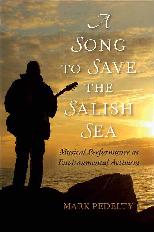 Book cover of A Song to Save the Salish Sea: Musical Performance as Environmental Activism (Music, Nature, Place)