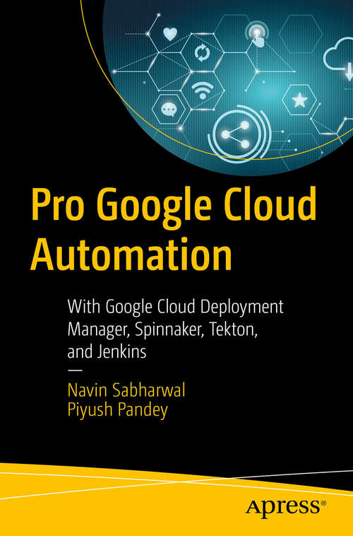 Book cover of Pro Google Cloud Automation: With Google Cloud Deployment Manager, Spinnaker, Tekton, and Jenkins (1st ed.)