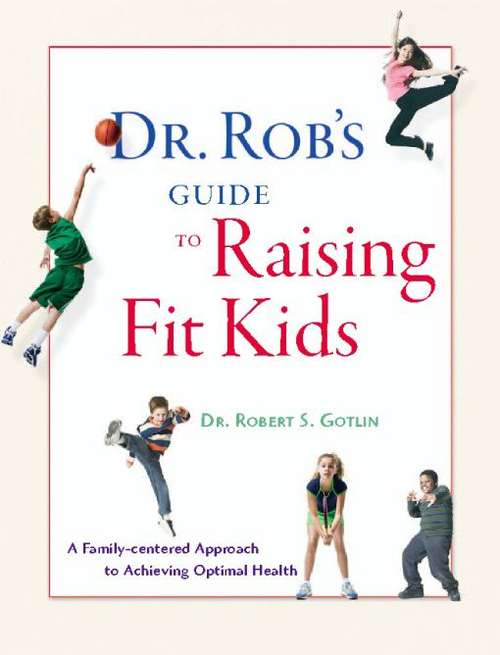 Book cover of Dr. Rob's Guide to Raising Fit Kids: A Family-Centered Approach To Achieving Optimal Health