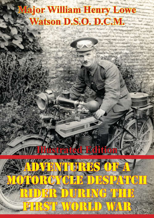 Book cover of Adventures Of A Motorcycle Despatch Rider During The First World War [Illustrated Edition]