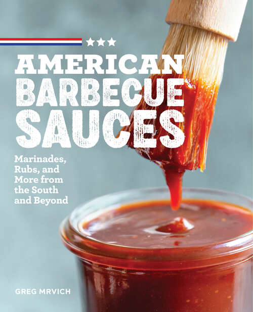 Book cover of American Barbecue Sauces: Marinades, Rubs, and More from the South and Beyond