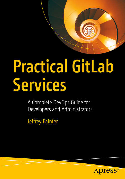 Book cover of Practical GitLab Services: A Complete DevOps Guide for Developers and Administrators (First Edition)