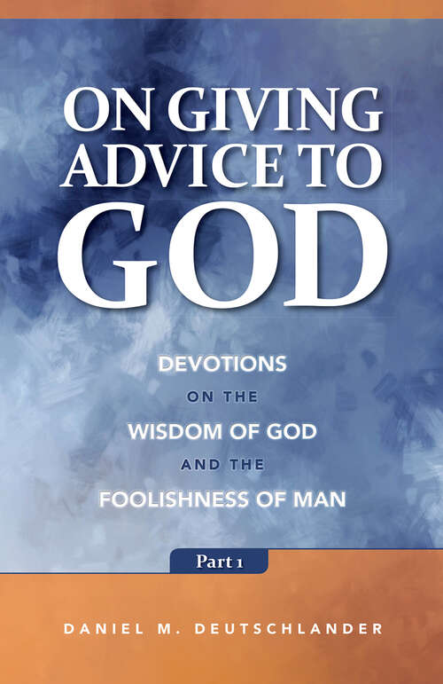 Book cover of On Giving Advice to God Part: Devotions on the Wisdom of God and the Foolishness of Man