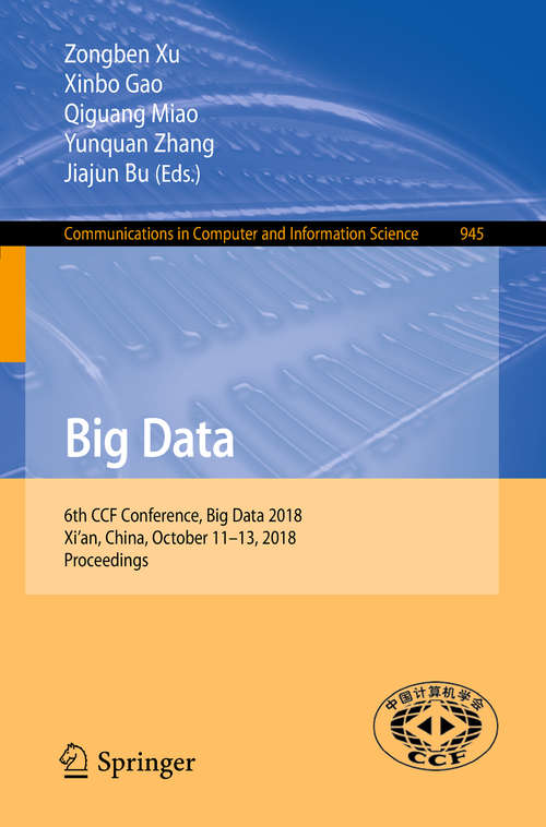 Book cover of Big Data: 6th CCF Conference, Big Data 2018, Xi'an, China, October 11-13, 2018, Proceedings (1st ed. 2018) (Communications in Computer and Information Science #945)