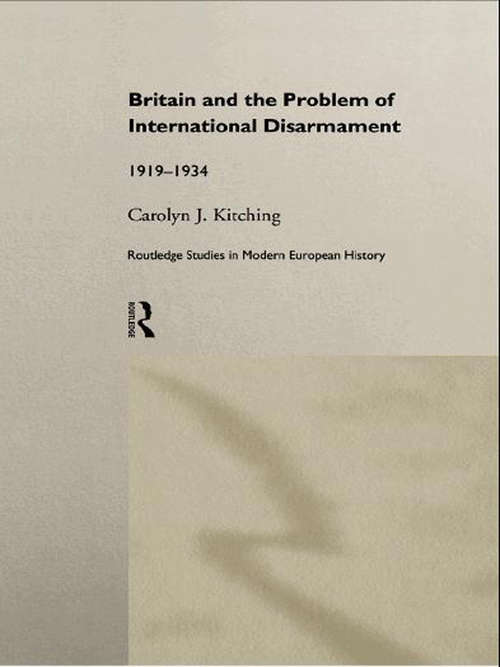 Book cover of Britain and the Problem of International Disarmament: 1919-1934 (Routledge Studies in Modern European History)