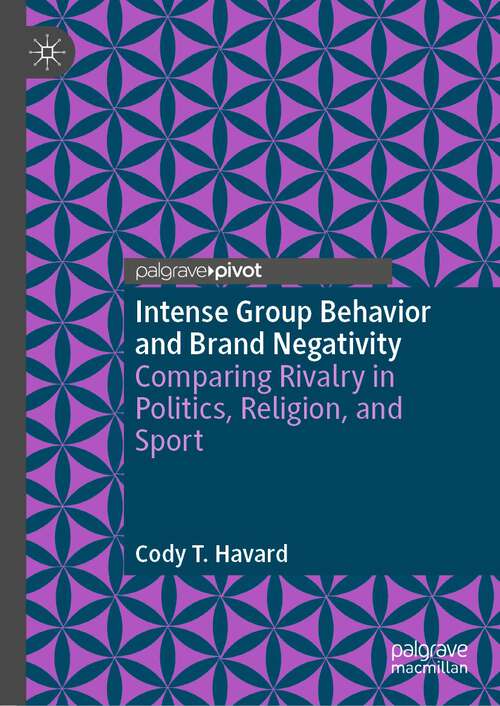 Book cover of Intense Group Behavior and Brand Negativity: Comparing Rivalry in Politics, Religion, and Sport (1st ed. 2023)