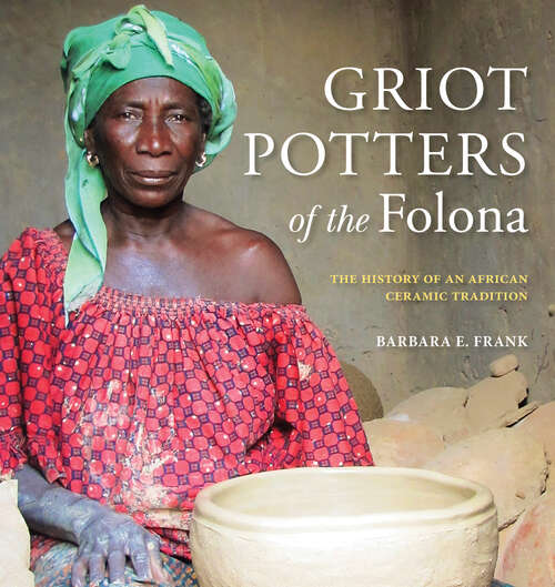 Book cover of Griot Potters of the Folona: The History of an African Ceramic Tradition