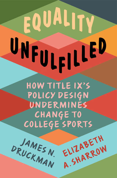 Book cover of Equality Unfulfilled: How Title IX's Policy Design Undermines Change to College Sports (Cambridge Studies in Gender and Politics)