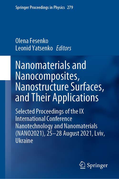 Book cover of Nanomaterials and Nanocomposites, Nanostructure Surfaces, and Their Applications: Selected Proceedings of the IX International Conference Nanotechnology and Nanomaterials (NANO2021), 25–28 August 2021, Lviv, Ukraine (1st ed. 2023) (Springer Proceedings in Physics #279)