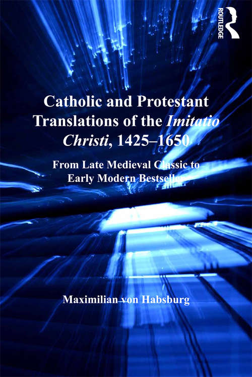 Book cover of Catholic and Protestant Translations of the Imitatio Christi, 1425–1650: From Late Medieval Classic to Early Modern Bestseller (St Andrews Studies In Reformation History Ser.)