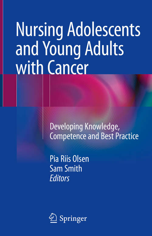 Book cover of Nursing Adolescents and Young Adults with Cancer: Developing Knowledge, Competence And Best Practice (1st ed. 2018)