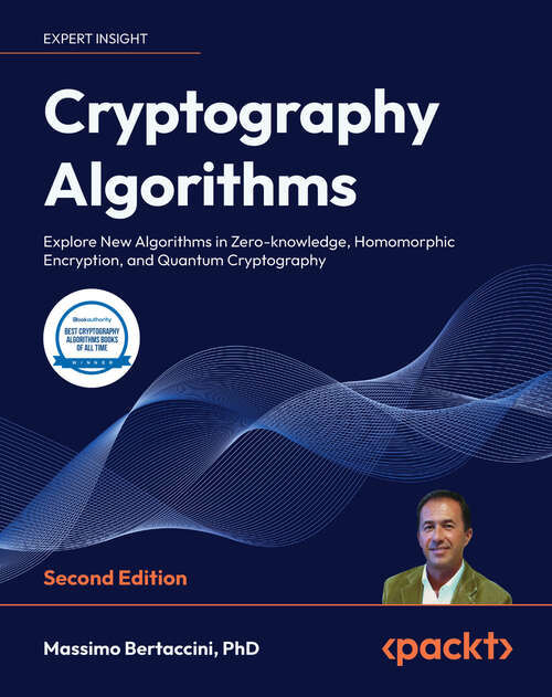 Book cover of Cryptography Algorithms: Build new algorithms in encryption, blockchain, quantum, zero-knowledge, and homomorphic algorithms