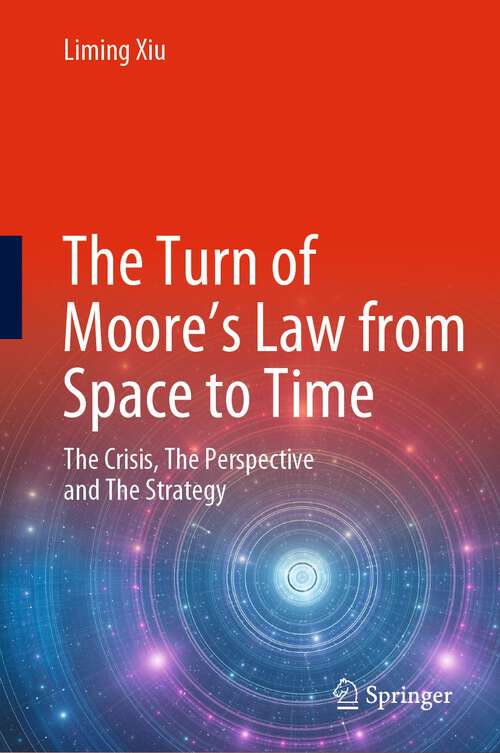 Book cover of The Turn of Moore’s Law from Space to Time: The Crisis, The Perspective and The Strategy (1st ed. 2022)