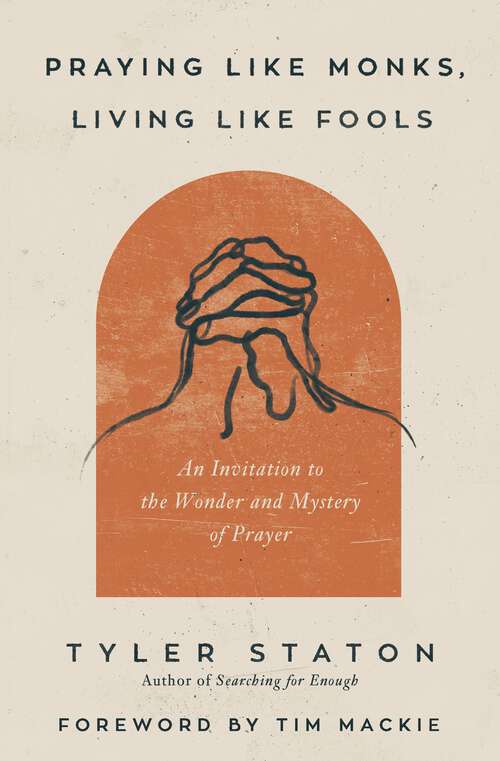 Book cover of Praying Like Monks, Living Like Fools: An Invitation to the Wonder and Mystery of Prayer