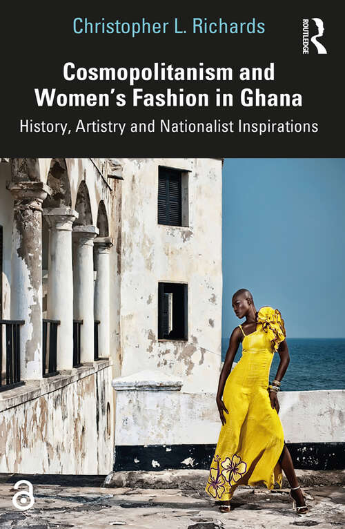 Book cover of Cosmopolitanism and Women’s Fashion in Ghana: History, Artistry and Nationalist Inspirations