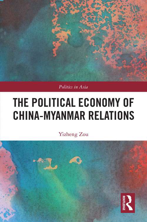 Book cover of The Political Economy of China-Myanmar Relations (Politics in Asia)
