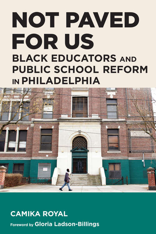Book cover of Not Paved for Us: Black Educators and Public School Reform in Philadelphia (Race and Education)