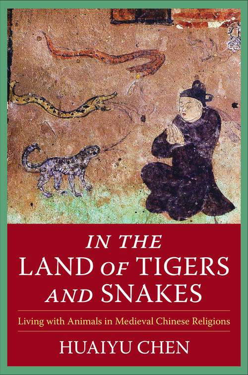 Book cover of In the Land of Tigers and Snakes: Living with Animals in Medieval Chinese Religions (The Sheng Yen Series in Chinese Buddhist Studies)