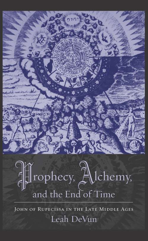 Book cover of Prophecy, Alchemy, and the End of Time: John of Rupescissa in the Late Middle Ages
