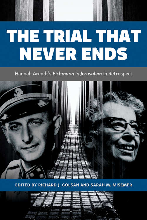 Book cover of The TrialThat  Never Ends: Hannah Arendt's 'Eichmann in Jerusalelm' in Retrospect