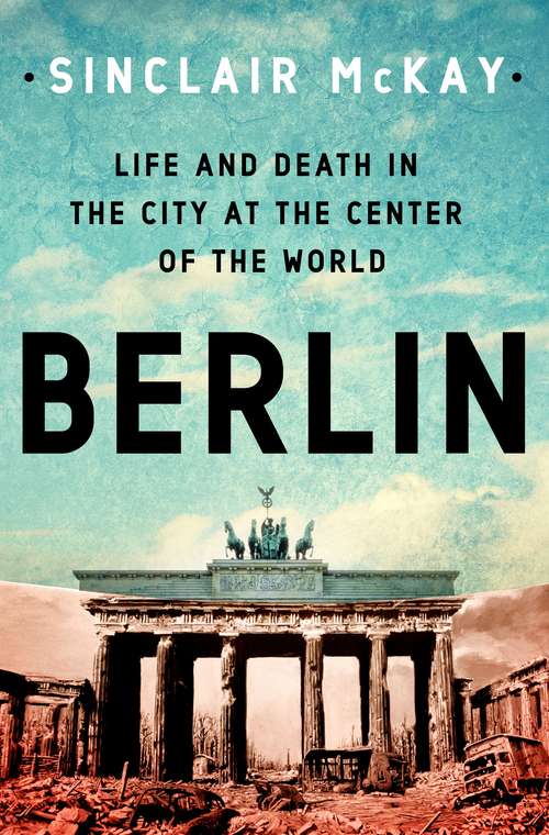 Book cover of Berlin: Life and Death in the City at the Center of the World