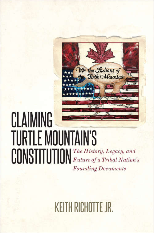 Book cover of Claiming Turtle Mountain's Constitution: The History, Legacy, and Future of a Tribal Nation's Founding Documents