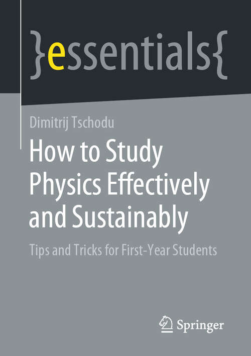 Book cover of How to Study Physics Effectively and Sustainably: Tips and Tricks for First-Year Students (1st ed. 2022) (essentials)