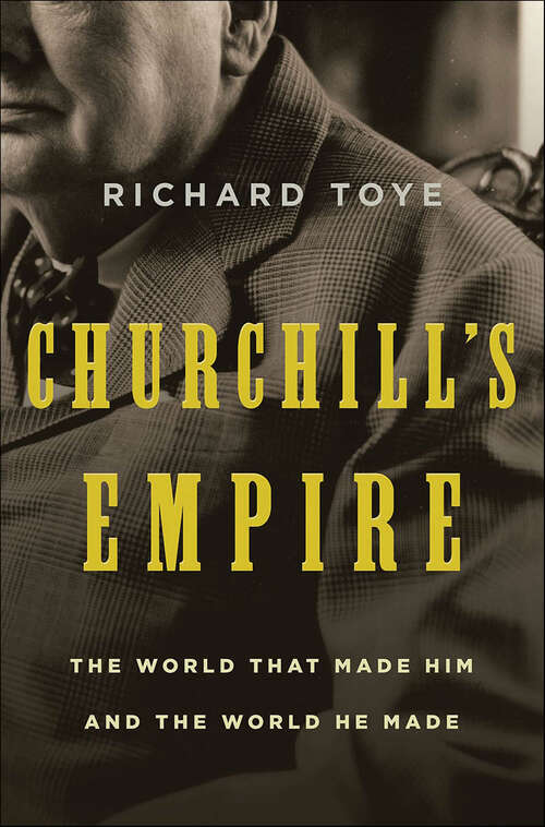 Book cover of Churchill's Empire: The World That Made Him and the World He Made