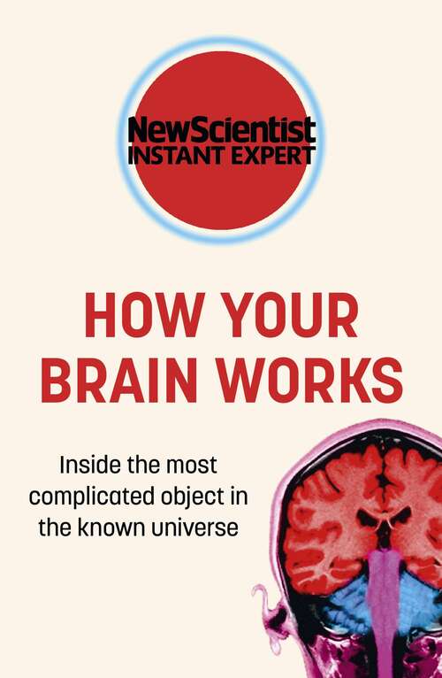 Book cover of How Your Brain Works: Inside The Most Complicated Object In The Universe (New Scientist Instant Expert Ser. #41)