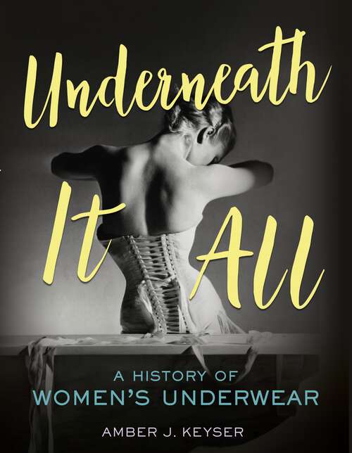 Book cover of Underneath It All: A History of Women's Underwear
