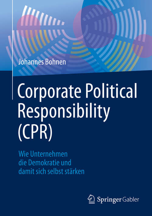 Book cover of Corporate Political Responsibility (CPR): Wie Unternehmen die Demokratie und damit sich selbst stärken (1. Aufl. 2020)