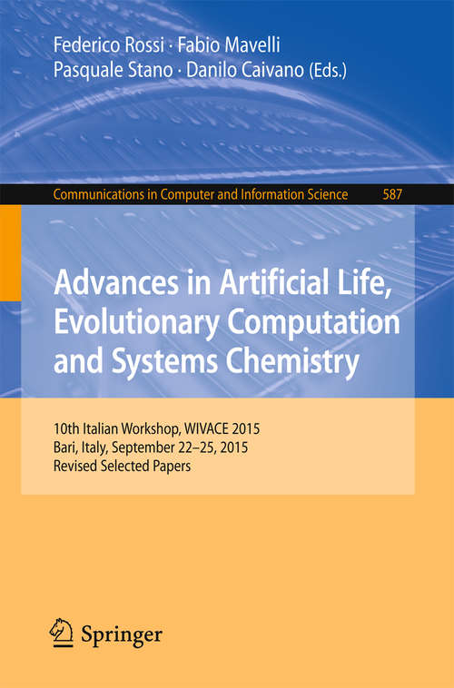 Book cover of Advances in Artificial Life, Evolutionary Computation and Systems Chemistry: 10th Italian Workshop, WIVACE 2015, Bari, Italy, September 22-25, 2015, Revised Selected Papers (Communications in Computer and Information Science #587)