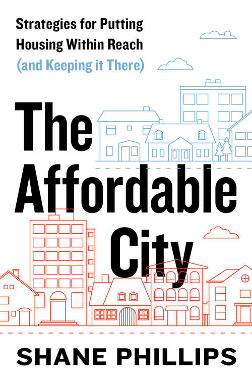 Book cover of The Affordable City: Strategies for Putting Housing Within Reach (and Keeping it There)