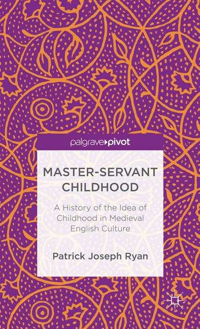 Book cover of Master-Servant Childhood: A History of the Idea of Childhood in Medieval English Culture