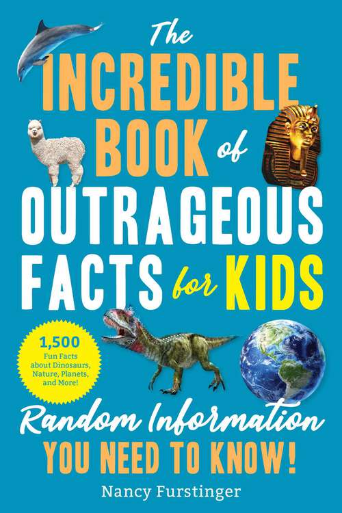 Book cover of The Incredible Book of Outrageous Facts for Kids: Random Information You Need to Know!