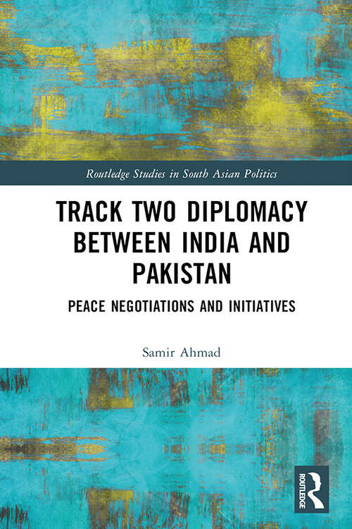 Book cover of Track Two Diplomacy Between India and Pakistan: Peace Negotiations and Initiatives (Routledge Studies in South Asian Politics)