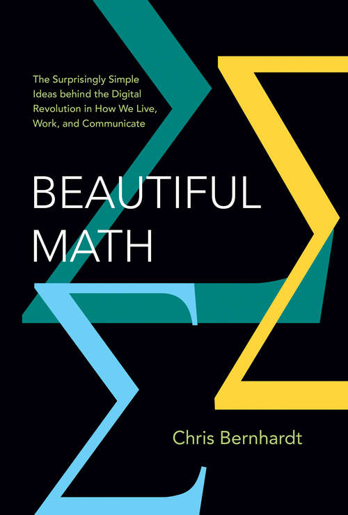 Book cover of Beautiful Math: The Surprisingly Simple Ideas behind the Digital Revolution in How We Live, Work, and Communicate