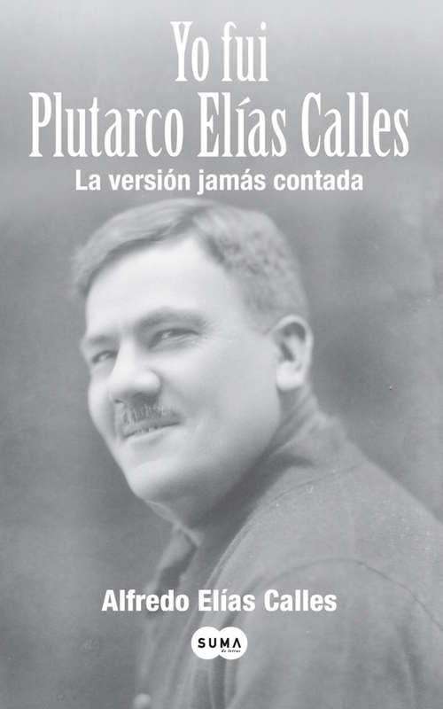 Book cover of Yo fui Plutarco Elías Calles: La version jamas contada