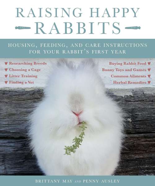 Book cover of Raising Happy Rabbits: Housing, Feeding, and Care Instructions for Your Rabbit's First Year