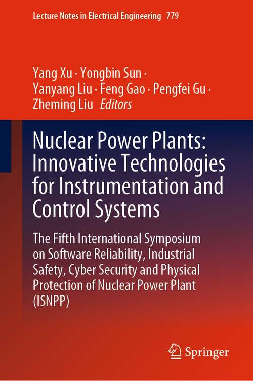 Book cover of Nuclear Power Plants: The Fifth International Symposium on Software Reliability, Industrial Safety, Cyber Security and Physical Protection of Nuclear Power Plant (ISNPP) (1st ed. 2021) (Lecture Notes in Electrical Engineering #779)