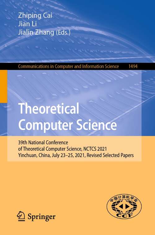 Book cover of Theoretical Computer Science: 39th National Conference of Theoretical Computer Science, NCTCS 2021, Yinchuan, China, July 23–25, 2021, Revised Selected Papers (1st ed. 2021) (Communications in Computer and Information Science #1494)